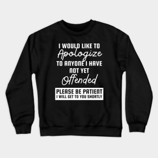 I would like to apologize to anyone whom I haven’t offended yet. Crewneck Sweatshirt